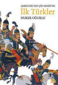 Adriyatik'ten Çin Denizi'ne İlk Türkler - 1