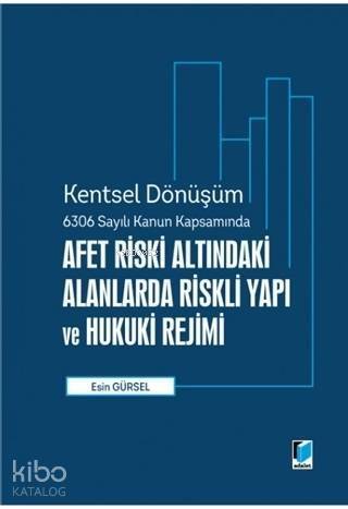 Afet Riski Altındaki Alanlarda Riskli Yapı ve Hukuki Rejimi; Kentsel Dönüşüm 6306 Sayılı Kanun Kapsamında - 1