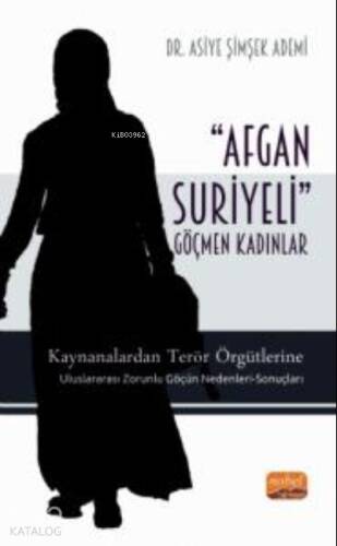 'Afgan-Suriyeli' Göçmen Kadınlar;Kaynanalardan Terör Örgütlerine; Uluslararası Zorunlu Göçün Nedenleri-Sonuçları - 1