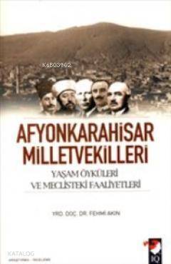 Afyonkarahisar Milletvekilleri; Yaşam Öyküleri ve Meclisteki Faaliyetleri - 1