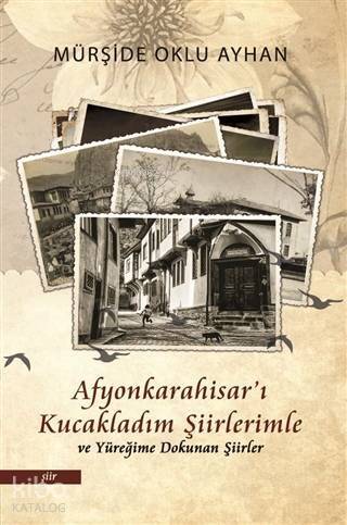 Afyonkarahisar'ı Kucakladım Şiirlerimle ve Yüreğime Dokunan Şiirler - 1