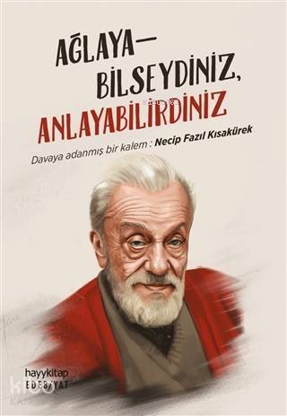 Ağlayabilseydiniz, Anlayabilirdiniz; Davaya Adanmış Bir Kalem: Necip Fazıl Kısakürek - 1