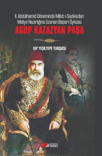 Agop Kazazyan Paşa;II. Abdülhamid Döneminde Millet-i Sadıka'dan Maliye Nazırlığına Uzanan Başarı Öyküsü - 1