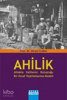 Ahilik: Ahlakla Kalitenin Buluştuğu Bir Esnaf Teşkilatlanma Modeli - 1