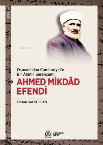 Ahmed Mikdâd Efendi;Osmanlı'dan Cumhuriyet'e Bir Âlimin Serencamı: - 1