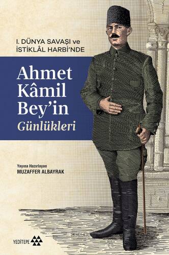 Ahmet Kâmil Bey’in Günlükleri;1. Dünya Savaşı ve İstiklâl Harbi'nde - 1