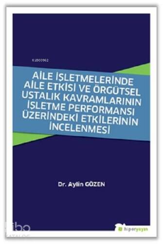 Aile İşletmelerinde Aile Etkisi ve Örgütsel Ustalık Kavramlarının İşletme Performansı Üzerindeki Etkilerinin İncelenmesi - 1