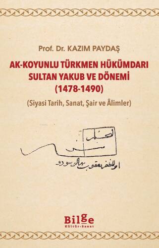 Ak - Koyunlu Türkmen Hükümdarı Sultan Yakub ve Dönemi (1478-1490);(Siyasi Tarih, Sanat, Şair ve Âlimler) - 1