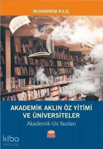 Akademik Aklın Öz Yitimi ve Üniversiteler Akademik-Us Yazıları - 1