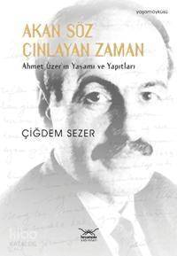 Akan Söz Çınlayan Zaman; Ahmet Özer'in Yaşamı ve Yapıtları - 1