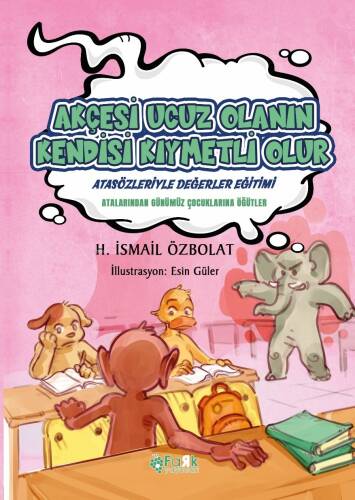 Akçesi Ucuz Olanın Kendisi Kıymetli Olur(Atasözleriyle Değerler Eğitimi);Atalarımızdan Günümüz Çocuklarına Öğütler - 1