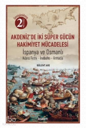 Akdeniz'de İki Süper Gücün Mücadelesi; İspanya ve Osmanlı Kıbrıs-İnebahtı-Armada - 1