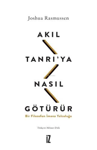 Akıl Tanrı’ya Nasıl Götürür?;Bir Filozofun İmana Yolculuğu - 1