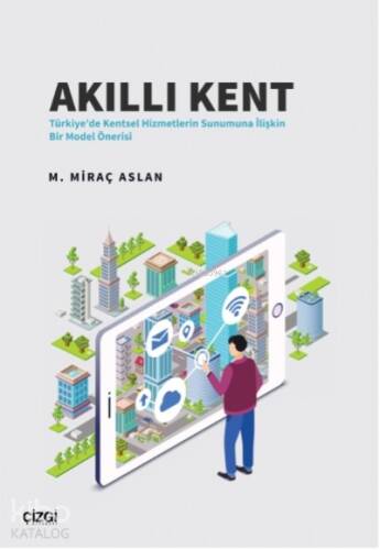 Akıllı Kent;Türkiye'de Kentsel Hizmetlerin Sunumuna İlişkin Bir Model Önerisi - 1