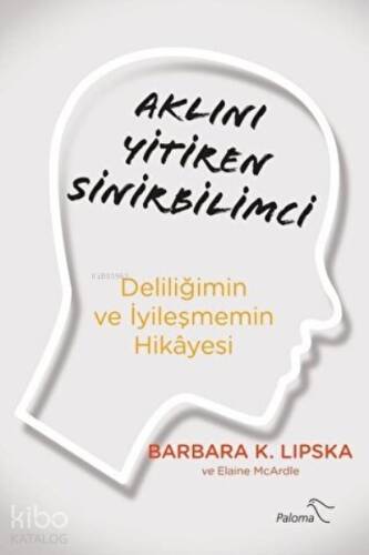 Aklını Yitiren Sinirbilimci Deliliğimin ve İyileşmemin Hikayesi - 1