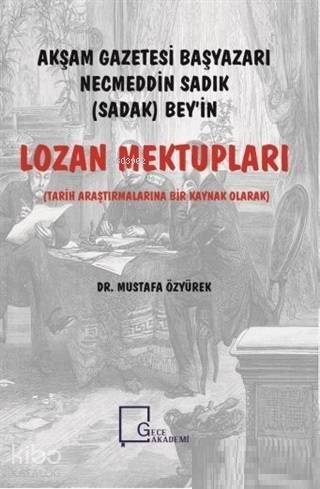 Akşam Gazetesi Başyazarı Necmeddin Sadık (Sadak) Bey'in Lozan Mektupları; (Tarih Araştırmalarına Bir Kaynak Olarak) - 1