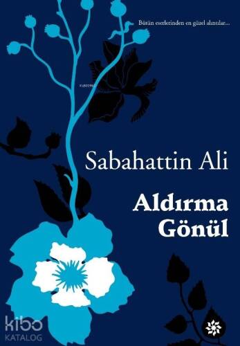 Aldırma Gönül; Bütün Eserlerinden En Güzel Alıntılar - 1