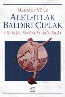 Ale'l -Itlak Baldırı Çıplak; Hatırat,Makalat,Mülakat - 1