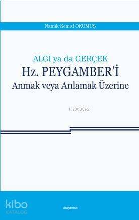 Algı ya da Gerçek : Hz. Peygamber'i Anmak veya Anlamak Üzerine - 1