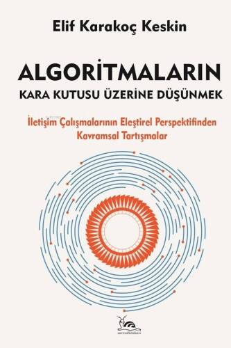 Algoritmaların Kara Kutusu Üzerine Düşünmek;İletişim Çalışmalarının Eleştirel Perspektifinden Kavramsal Tartışmalar - 1