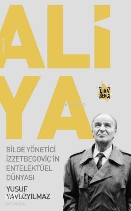 Aliya - Bilge Yönetici İzzetbegoviç'in Entelektüel Dünyası - 1