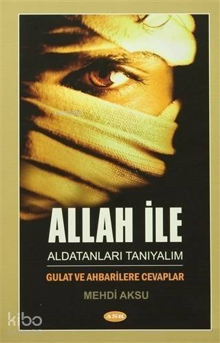 Allah ile Aldatanları Tanıyalım; Gulat ve Ahbarilere Cevaplar - 1