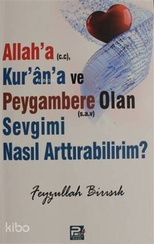 Allah'a (c.c), Kur'an'a ve Peygambere Olan Sevgimi Nasıl Arttırabilirim? - 1