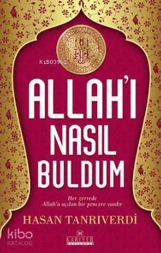 Allah'ı Nasıl Buldum; Her Zerrede Allah'a Açılan Bir Pencere Vardır - 1