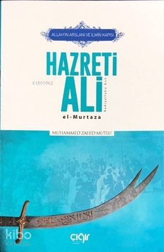 Allah'ın Arslanı ve İlmin Kapısı Hazreti Ali (r.a.); El-Murtaza - 1