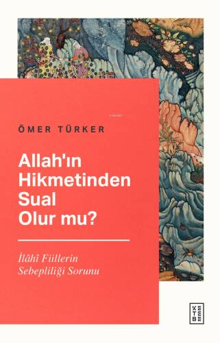 Allah’ın Hikmetinden Sual Olur mu?;İlâhî Fiillerin Sebepliliği Sorunu - 1