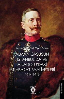 Alman Casusunun İstanbulda Ve Anadoludaki İstihbarat Faaliyetleri 1914-1916;Kayzer İle Yemek Yiyen Adam - 1