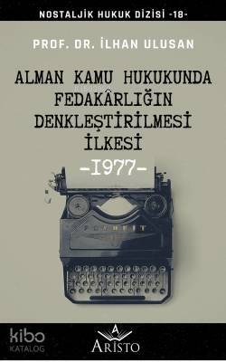 Alman Kamu Hukukunda Fedakârlığın Denkleştirilmesi İlkesi; Nostaljik Hukuk Dizisi - 18 - - 1