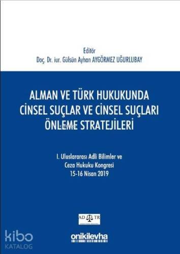 Alman ve Türk Hukukunda Cinsel Suçlar ve Cinsel Suçları Önleme Stratejileri; I. Uluslararası Adli Bilimler ve Ceza Hukuku Kongresi - 1