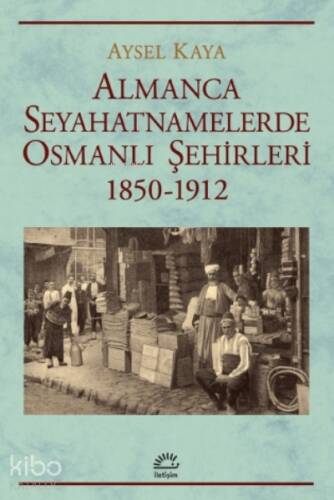 Almanca Seyahatnamelerde Osmanlı Şehirleri;1850-1912 - 1