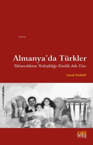 Almanya’da Türkler;Yabancılıktan Yerleşikliğe Kimlik Aile Din - 1