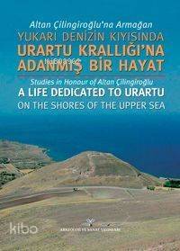 Altan Çilingiroğlu'na Armağan| Yukarı Denizin Kıyısında Urartu Krallığı'na Adanmış Bir Hayat - 1