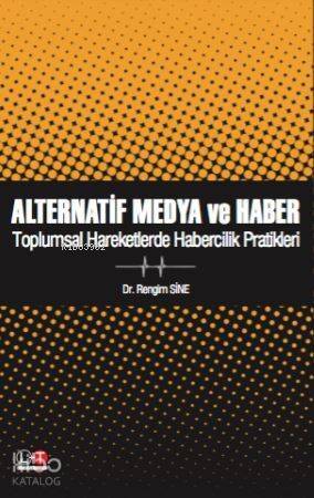 Alternatif Medya ve Haber; Toplumsal Hareketlerde Habercilik Pratikleri - 1