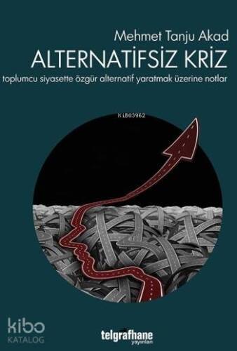 Alternatifsiz Kriz; Toplumcu Siyasette Özgür Alternatif Yaratmak Üzerine Notlar - 1