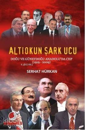 Altıokun Şark Ucu; Doğu ve Güneydoğu Anadolu'da CHP (1919-2009 - 1