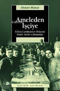 Ameleden İşçiye; Erken Cumhuriyet Dönemi Emek Tarihi Çalışmaları - 1