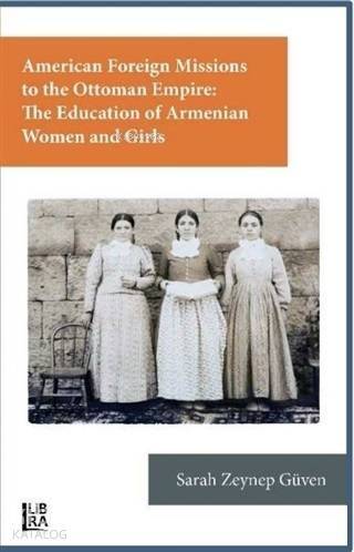 American Foreign Missions to the Ottoman Empire: The Education of Armenian Women and Girls - 1