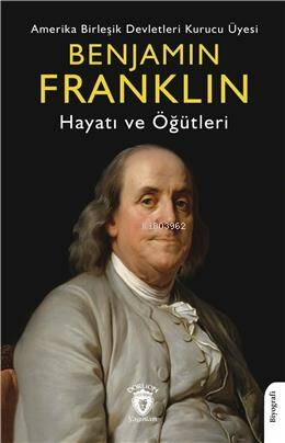 Amerika Birleşik Devletleri Kurucu Üyesi; Benjamin Franklin ;Hayatı Ve Öğütleri - 1