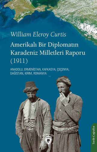 Amerikalı Bir Diplomatın Karadeniz Milletleri Raporu (1911);Anadolu, Ermenistan, Kafkasya, Çeçenya, Dağıstan, Kırım, Romanya - 1