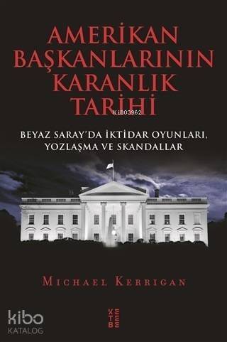 Amerikan Başkanlarının Karanlık Tarihi; Beyaz Saray'da İktidar Oyunları, Yozlaşma ve Skandallar - 1