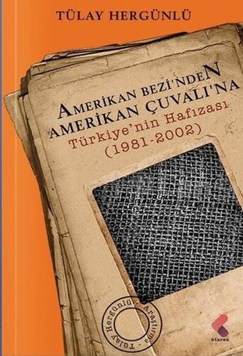 Amerikan Bezinden Amerikan Çuvalına: Türkiye'nin Hafızası 1981 - 2002 - 1