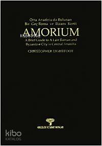 Amorium; Orta Anadolu'da Bulunan Bir Geç Roma ve Bizans Kenti - 1