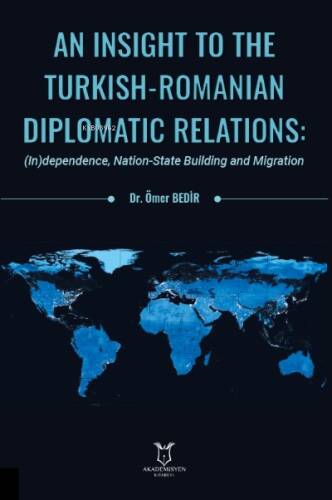 An Insight To The Turkish-Romanian Diplomatic Relations: (In)dependence, Nation-State Building and Migration - 1