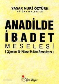 Anadilinde İbadet Meselesi; Çiğnenen Bir Kitlesel Hakkın Savunulması - 1