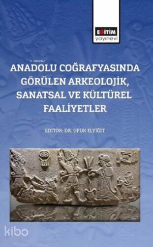 Anadolu Coğrafyasında Görülen Arkeolojik Sanatsal ve Kültürel Faaliyetler - 1