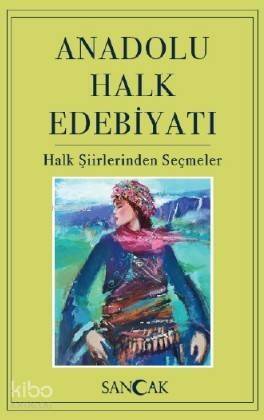 Anadolu Halk Edebiyatı; Halk Şiirlerinden Seçmeler - 1